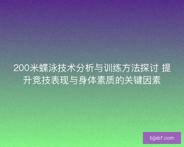 200米蝶泳技术分析与训练方法探讨 提升竞技表现与身体素质的关键因素